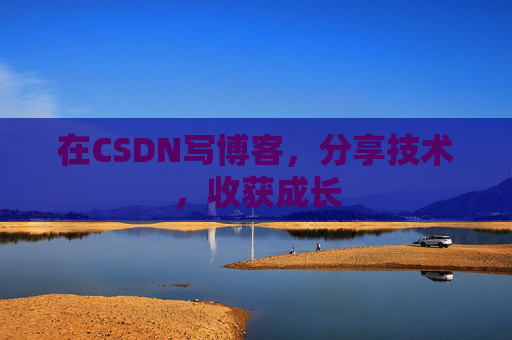 在CSDN写博客，分享技术，收获成长